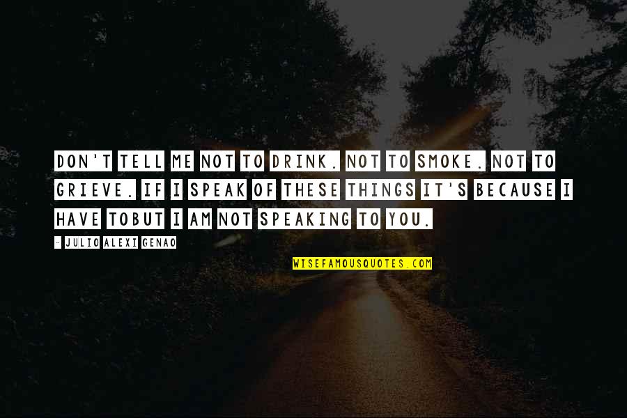 I Am Because Of You Quotes By Julio Alexi Genao: Don't tell me not to drink. not to I Am Because Of You Quotes By Julio Alexi Genao: Don't tell me not to drink. not to