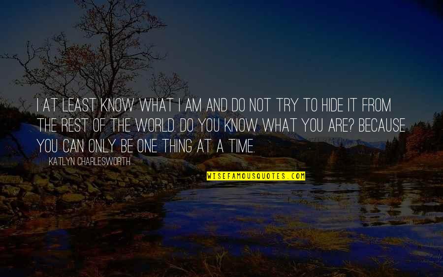 I Am Because Of You Quotes By Katlyn Charlesworth: I at least know what I am and