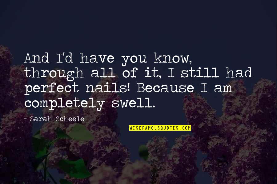 I Am Because Of You Quotes By Sarah Scheele: And I'd have you know, through all of I Am Because Of You Quotes By Sarah Scheele: And I'd have you know, through all of