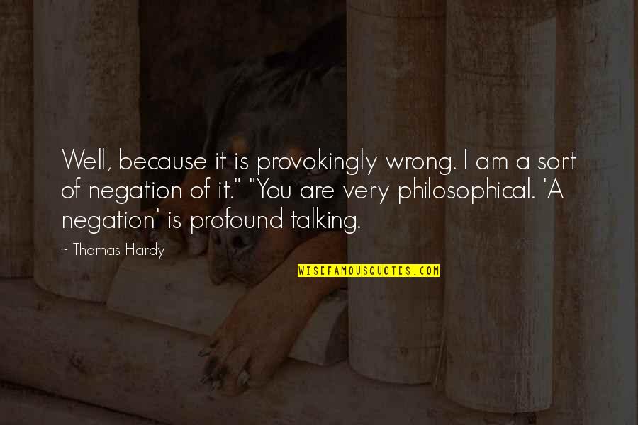 I Am Because Of You Quotes By Thomas Hardy: Well, because it is provokingly wrong. I am