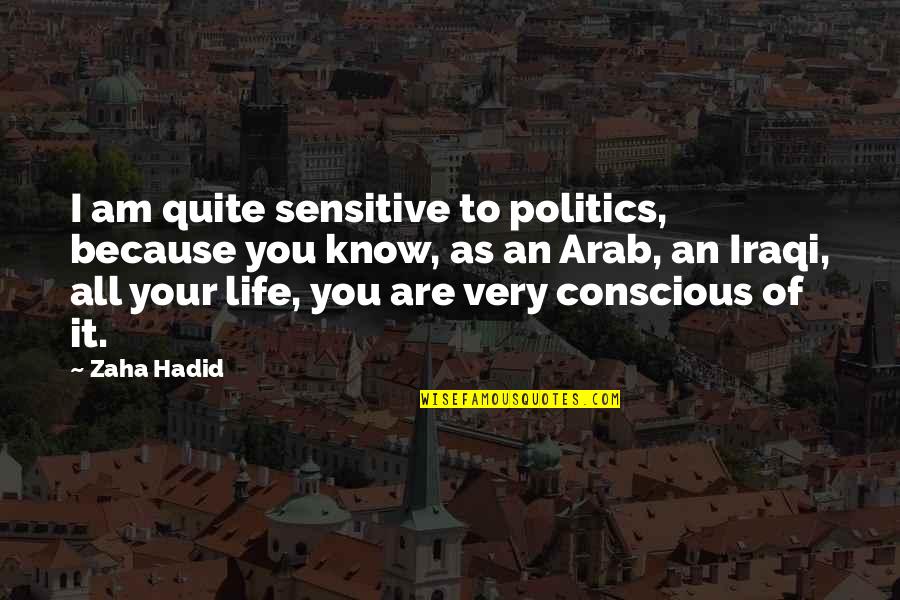 I Am Because Of You Quotes By Zaha Hadid: I am quite sensitive to politics, because you