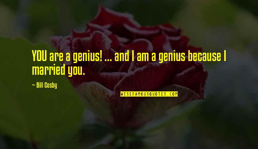 I Am Because You Are Quotes By Bill Cosby: YOU are a genius! ... and I am