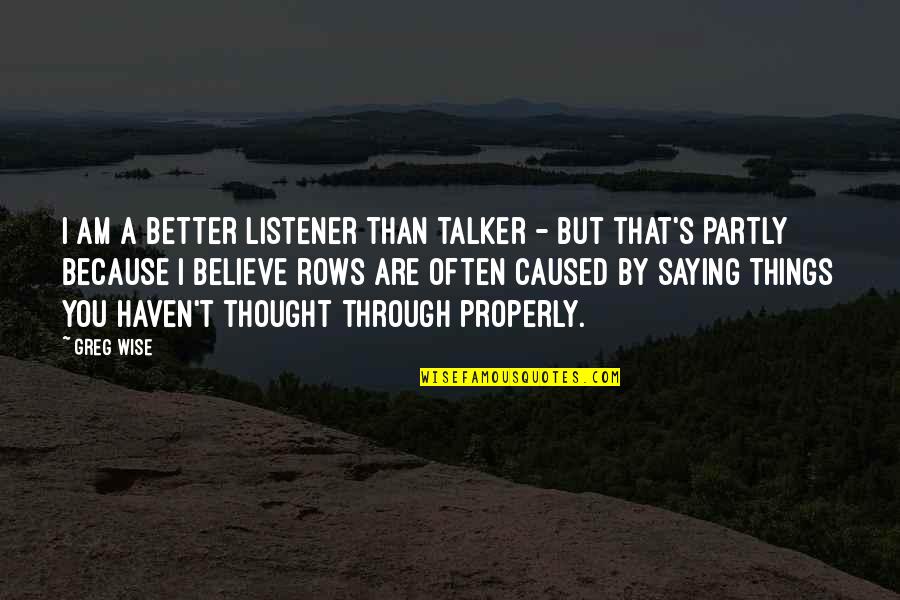 I Am Because You Are Quotes By Greg Wise: I am a better listener than talker - I Am Because You Are Quotes By Greg Wise: I am a better listener than talker -