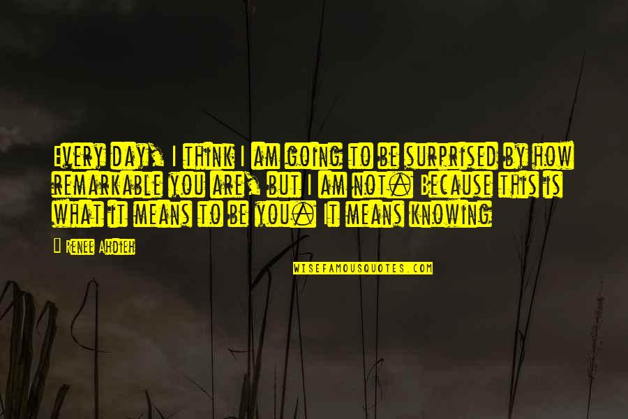 I Am Because You Are Quotes By Renee Ahdieh: Every day, I think I am going to I Am Because You Are Quotes By Renee Ahdieh: Every day, I think I am going to