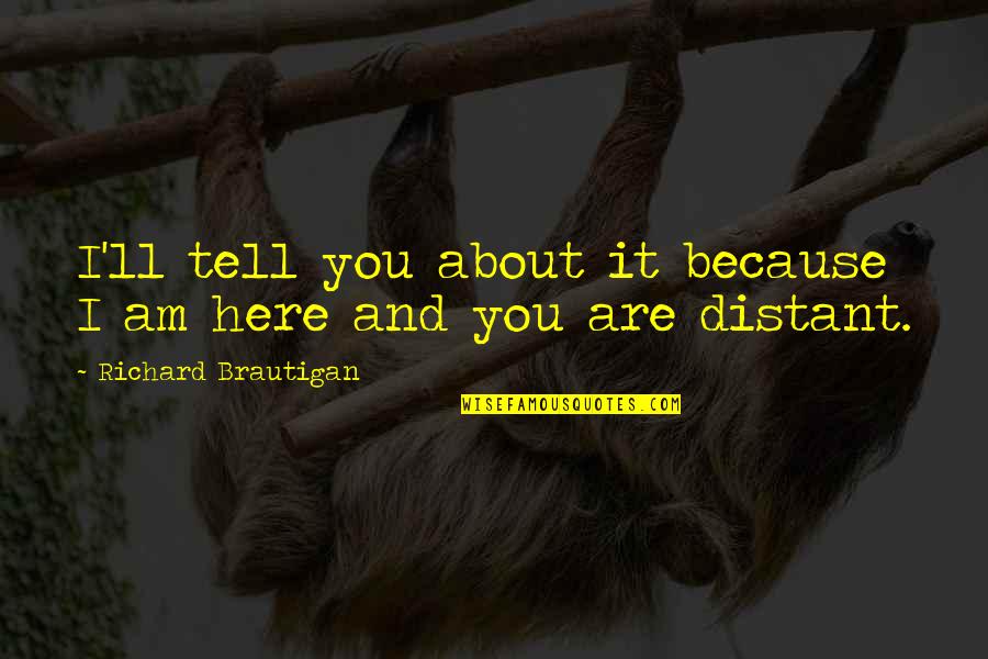 I Am Because You Are Quotes By Richard Brautigan: I'll tell you about it because I am I Am Because You Are Quotes By Richard Brautigan: I'll tell you about it because I am