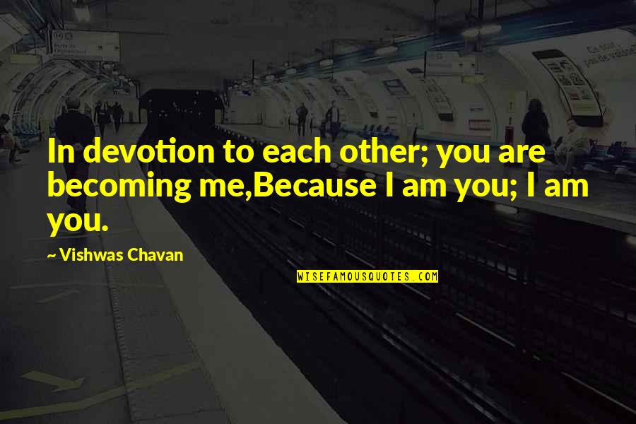 I Am Because You Are Quotes By Vishwas Chavan: In devotion to each other; you are becoming