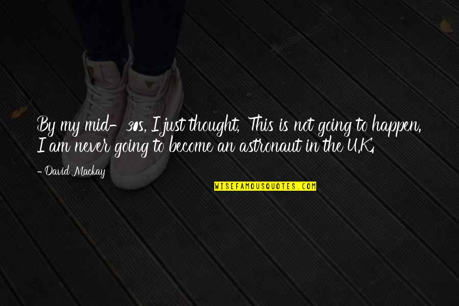 I Am Become Quotes By David Mackay: By my mid-30s, I just thought, 'This is I Am Become Quotes By David Mackay: By my mid-30s, I just thought, 'This is