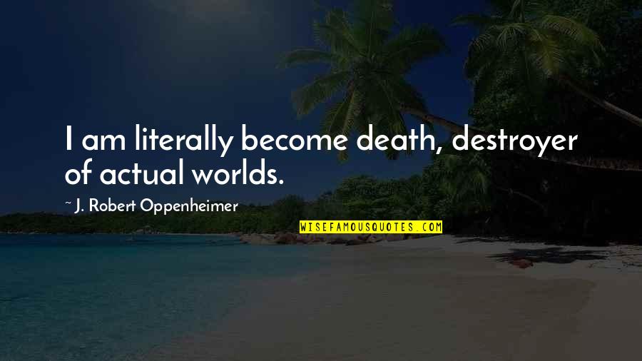 I Am Become Quotes By J. Robert Oppenheimer: I am literally become death, destroyer of actual I Am Become Quotes By J. Robert Oppenheimer: I am literally become death, destroyer of actual