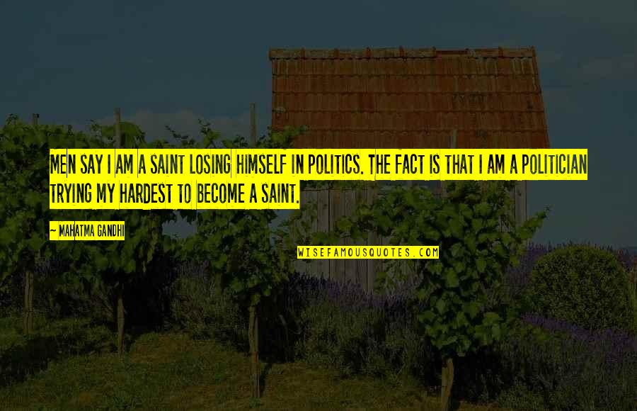 I Am Become Quotes By Mahatma Gandhi: Men say I am a saint losing himself I Am Become Quotes By Mahatma Gandhi: Men say I am a saint losing himself