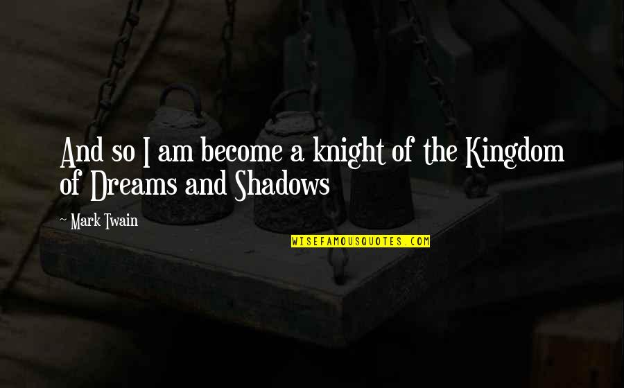 I Am Become Quotes By Mark Twain: And so I am become a knight of