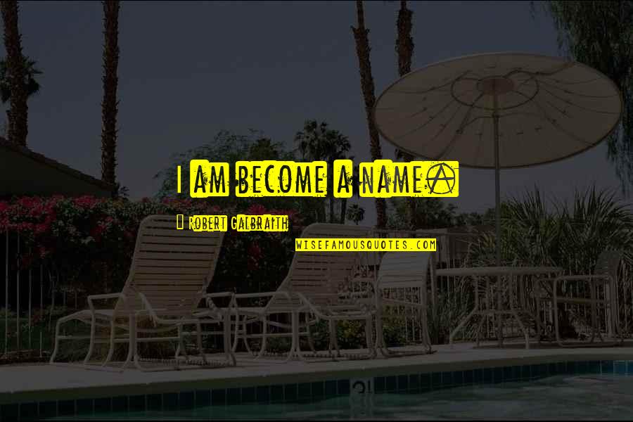 I Am Become Quotes By Robert Galbraith: I am become a name. I Am Become Quotes By Robert Galbraith: I am become a name.