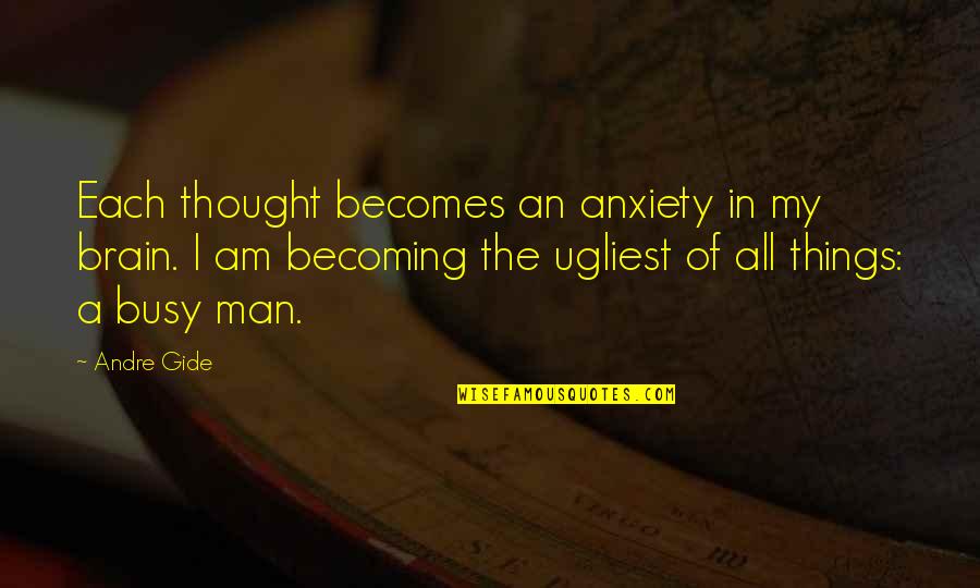 I Am Becoming Quotes By Andre Gide: Each thought becomes an anxiety in my brain.