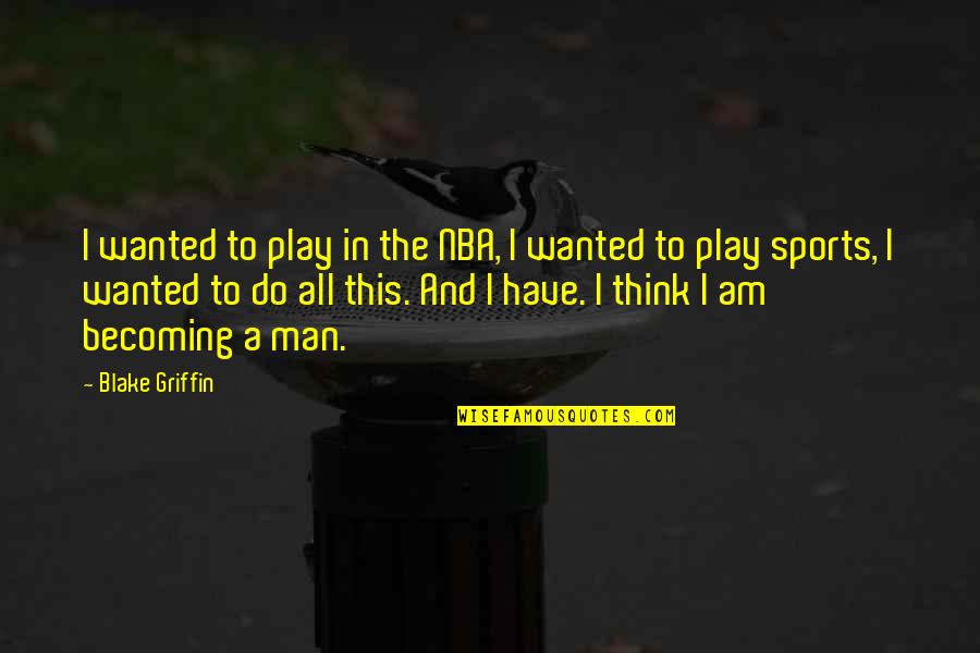 I Am Becoming Quotes By Blake Griffin: I wanted to play in the NBA, I