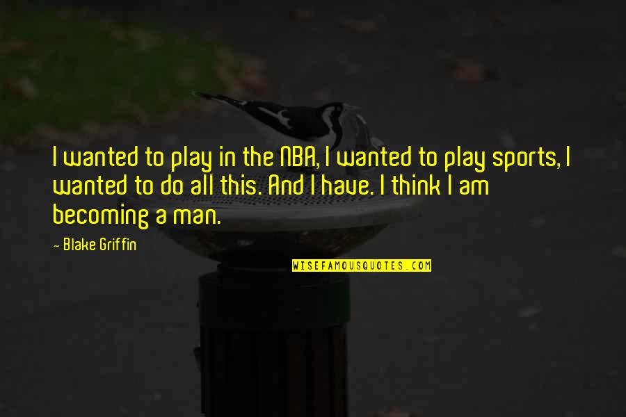 I Am Becoming Quotes By Blake Griffin: I wanted to play in the NBA, I I Am Becoming Quotes By Blake Griffin: I wanted to play in the NBA, I