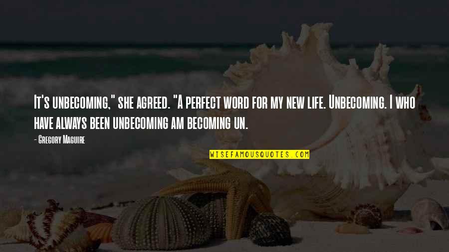 I Am Becoming Quotes By Gregory Maguire: It's unbecoming," she agreed. "A perfect word for
