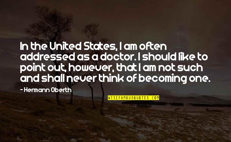 I Am Becoming Quotes By Hermann Oberth: In the United States, I am often addressed
