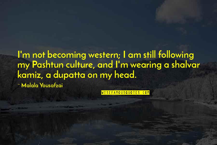 I Am Becoming Quotes By Malala Yousafzai: I'm not becoming western; I am still following