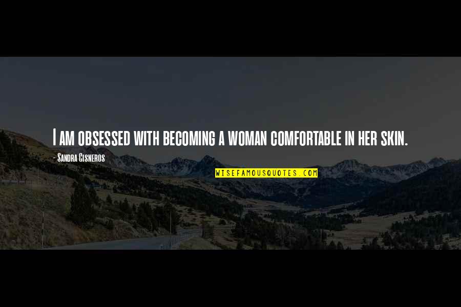 I Am Becoming Quotes By Sandra Cisneros: I am obsessed with becoming a woman comfortable