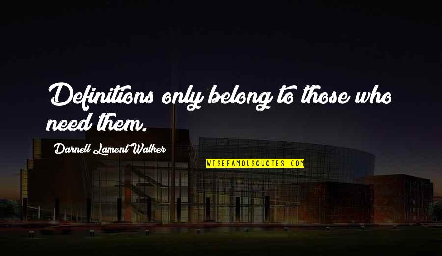 I Am Belong To You Quotes By Darnell Lamont Walker: Definitions only belong to those who need them.