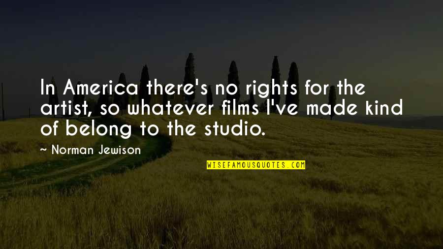 I Am Belong To You Quotes By Norman Jewison: In America there's no rights for the artist,