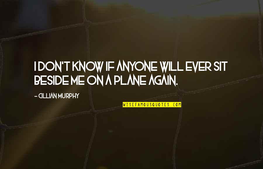 I Am Beside You Quotes By Cillian Murphy: I don't know if anyone will ever sit