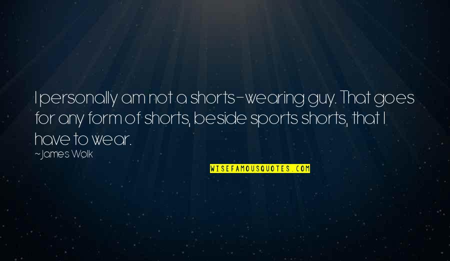 I Am Beside You Quotes By James Wolk: I personally am not a shorts-wearing guy. That