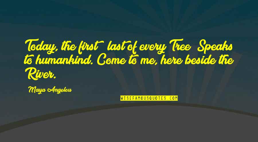 I Am Beside You Quotes By Maya Angelou: Today, the first & last of every Tree/