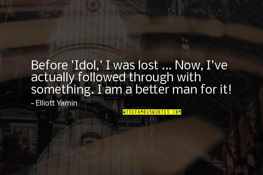 I Am Better Now Quotes By Elliott Yamin: Before 'Idol,' I was lost ... Now, I've