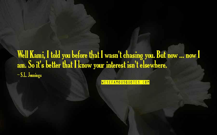 I Am Better Now Quotes By S.L. Jennings: Well Kami, I told you before that I