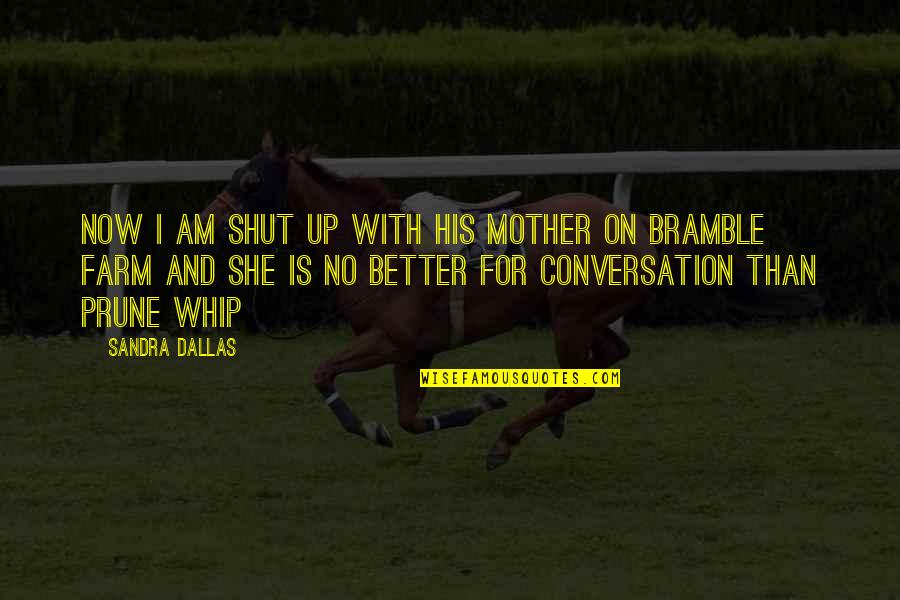I Am Better Now Quotes By Sandra Dallas: Now I am shut up with his mother
