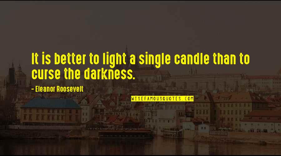 I Am Better Off Single Quotes By Eleanor Roosevelt: It is better to light a single candle