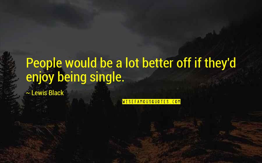 I Am Better Off Single Quotes By Lewis Black: People would be a lot better off if