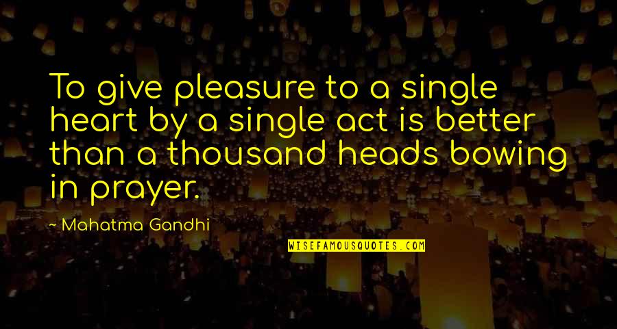 I Am Better Off Single Quotes By Mahatma Gandhi: To give pleasure to a single heart by