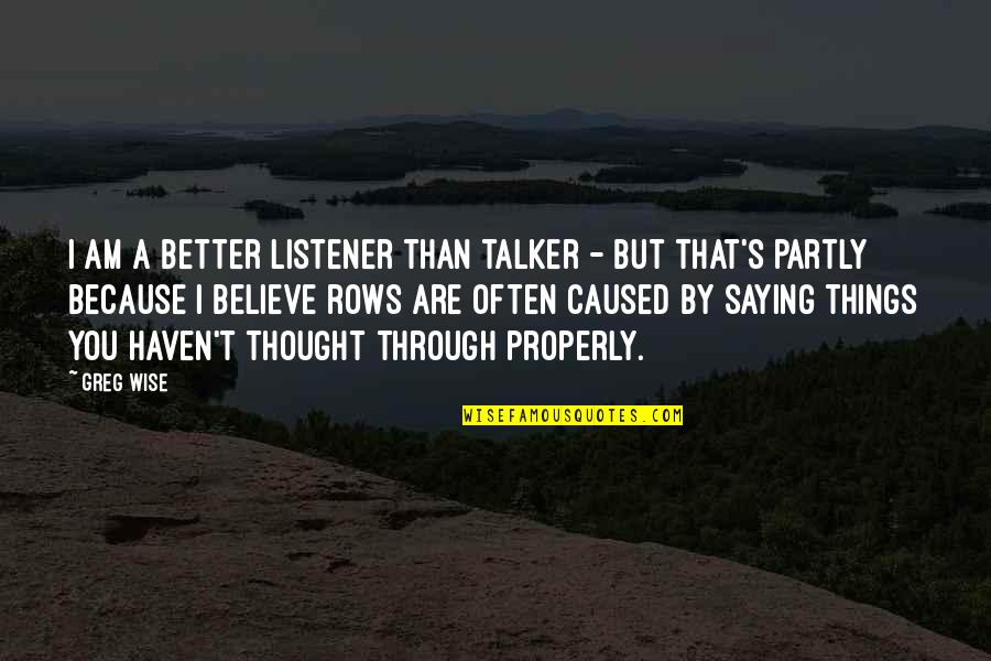 I Am Better Than You Quotes By Greg Wise: I am a better listener than talker -