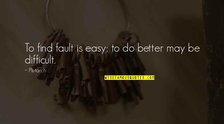 I Am Better Than You Quotes By Plutarch: To find fault is easy; to do better