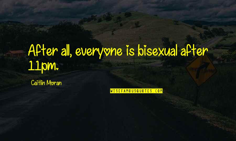 I Am Bisexual Quotes By Caitlin Moran: After all, everyone is bisexual after 11pm. I Am Bisexual Quotes By Caitlin Moran: After all, everyone is bisexual after 11pm.