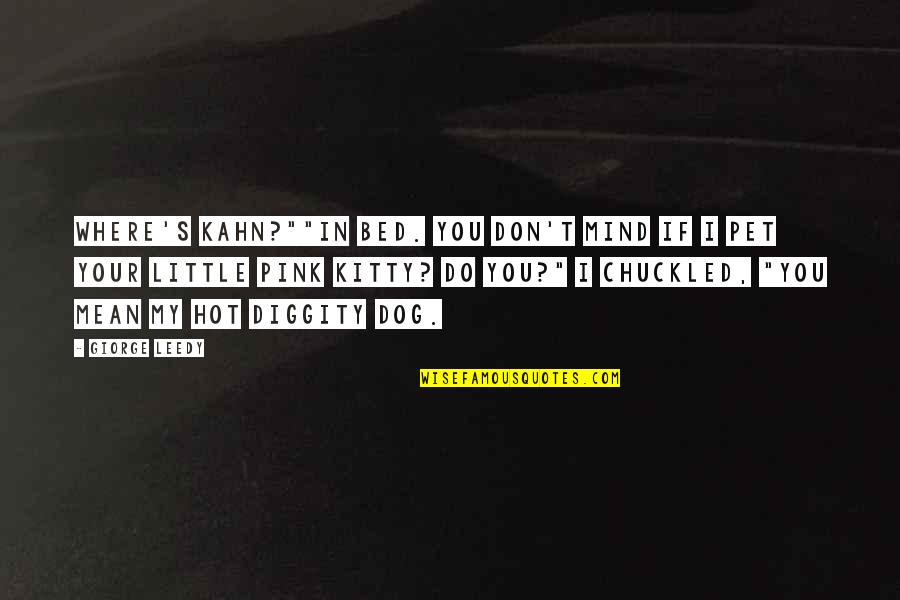 I Am Bisexual Quotes By Giorge Leedy: Where's Kahn?""In bed. You don't mind if I I Am Bisexual Quotes By Giorge Leedy: Where's Kahn?""In bed. You don't mind if I
