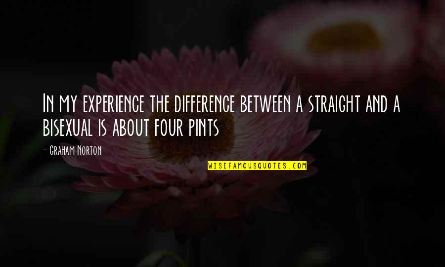 I Am Bisexual Quotes By Graham Norton: In my experience the difference between a straight I Am Bisexual Quotes By Graham Norton: In my experience the difference between a straight