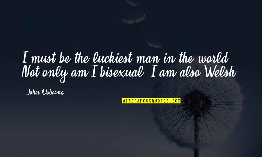 I Am Bisexual Quotes By John Osborne: I must be the luckiest man in the