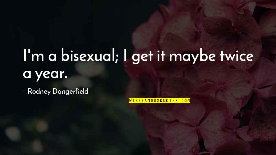 I Am Bisexual Quotes By Rodney Dangerfield: I'm a bisexual; I get it maybe twice I Am Bisexual Quotes By Rodney Dangerfield: I'm a bisexual; I get it maybe twice