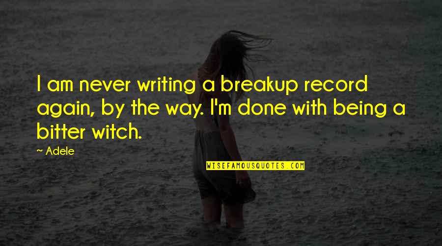 I Am Bitter Quotes By Adele: I am never writing a breakup record again,