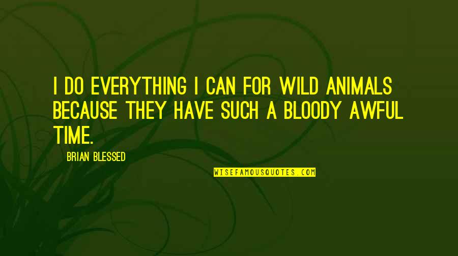 I Am Blessed Because Quotes By Brian Blessed: I do everything I can for wild animals