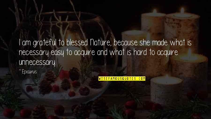 I Am Blessed Because Quotes By Epicurus: I am grateful to blessed Nature, because she