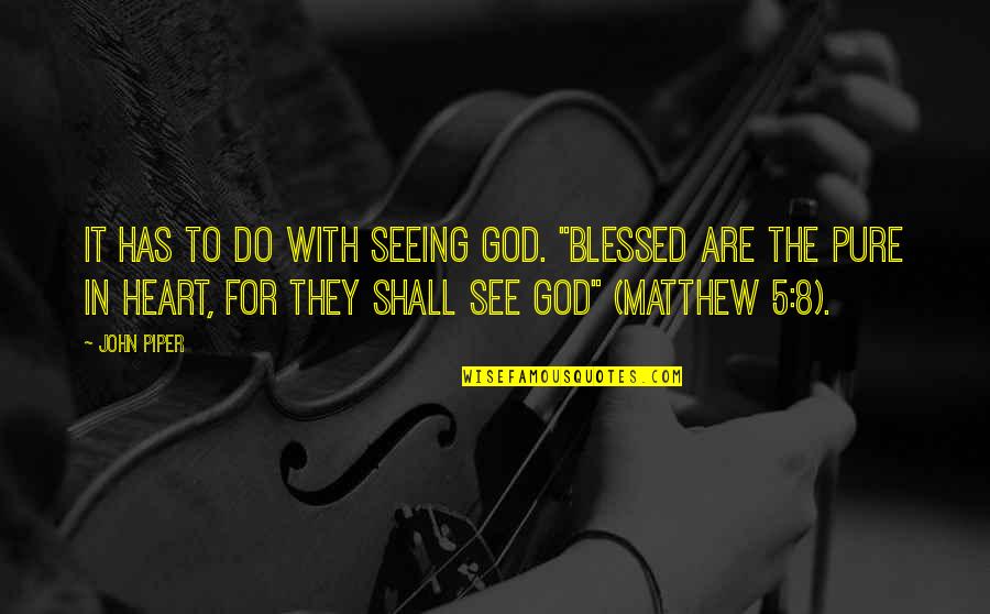 I Am Blessed By God Quotes By John Piper: It has to do with seeing God. "Blessed