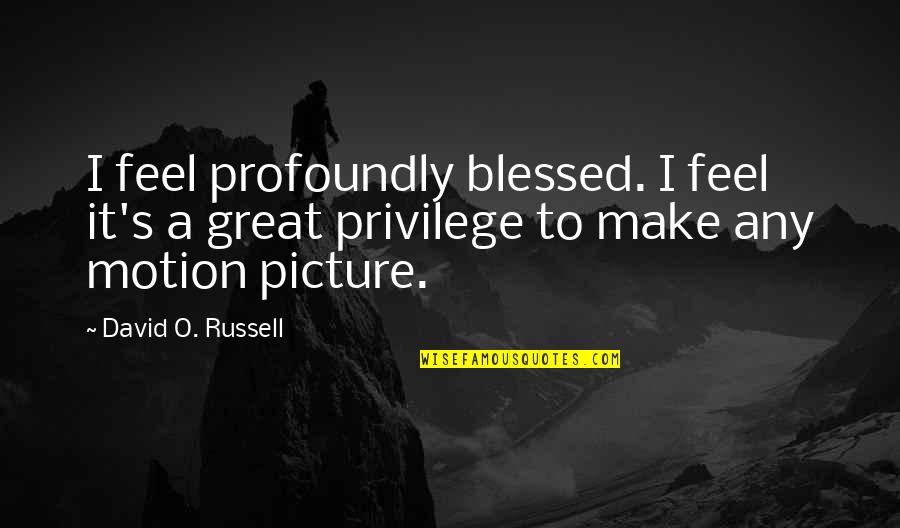 I Am Blessed Picture Quotes By David O. Russell: I feel profoundly blessed. I feel it's a I Am Blessed Picture Quotes By David O. Russell: I feel profoundly blessed. I feel it's a
