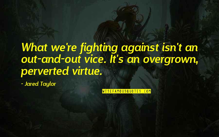 I Am Blessed Picture Quotes By Jared Taylor: What we're fighting against isn't an out-and-out vice.