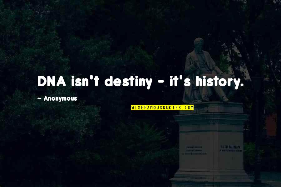 I Am Blessed Search Quotes By Anonymous: DNA isn't destiny - it's history.