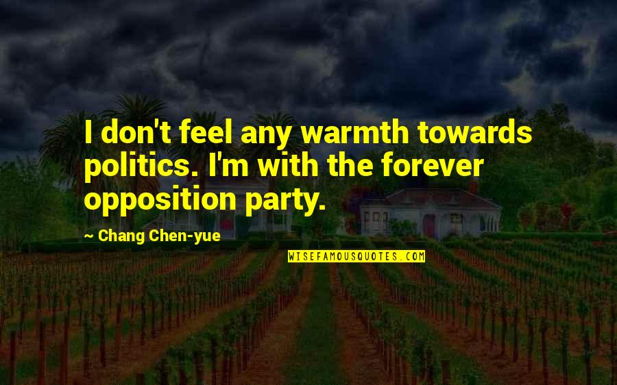 I Am Blessed Search Quotes By Chang Chen-yue: I don't feel any warmth towards politics. I'm