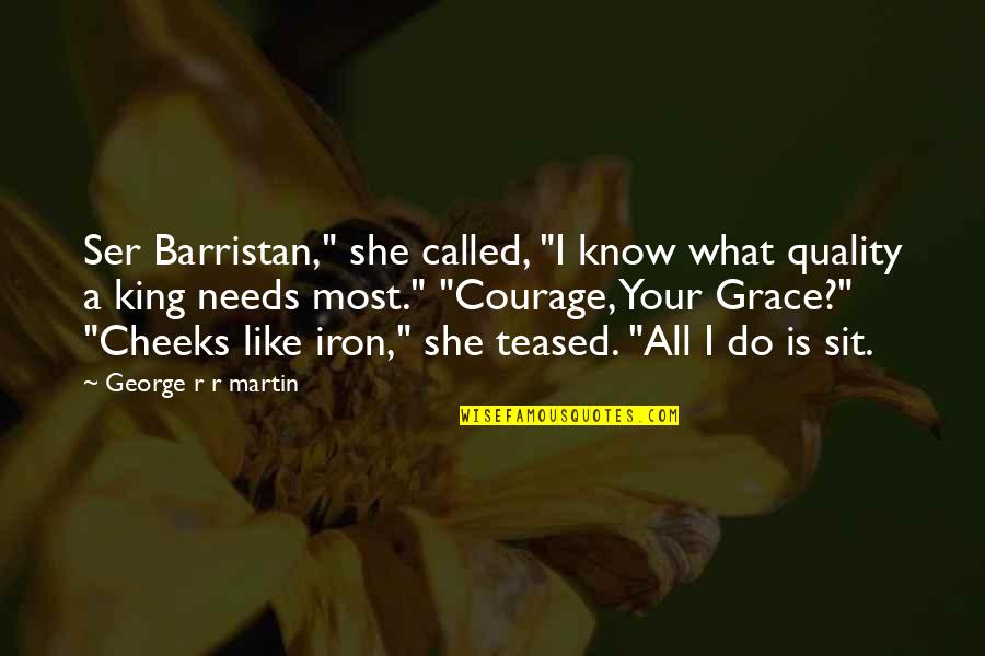 I Am Blessed Search Quotes By George R R Martin: Ser Barristan," she called, "I know what quality