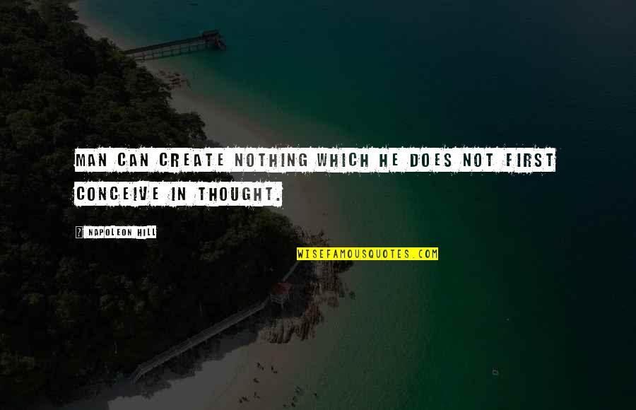 I Am Blessed Search Quotes By Napoleon Hill: Man can create nothing which he does not